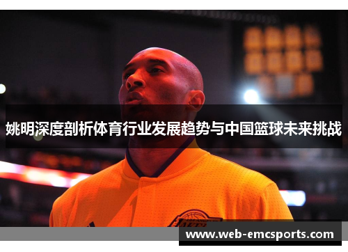 姚明深度剖析体育行业发展趋势与中国篮球未来挑战
