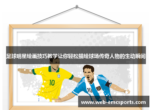 足球明星绘画技巧教学让你轻松描绘球场传奇人物的生动瞬间