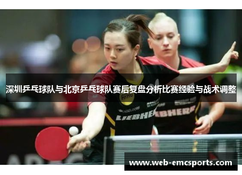 深圳乒乓球队与北京乒乓球队赛后复盘分析比赛经验与战术调整