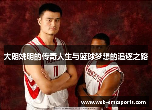 大朗姚明的传奇人生与篮球梦想的追逐之路
