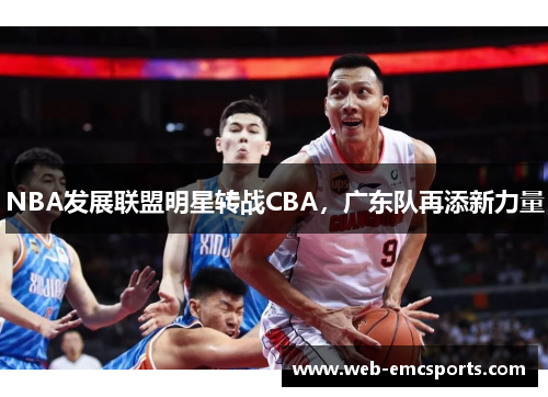 NBA发展联盟明星转战CBA，广东队再添新力量