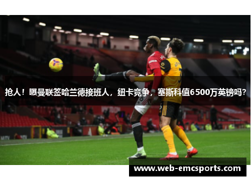 抢人！曝曼联签哈兰德接班人，纽卡竞争，塞斯科值6500万英镑吗？